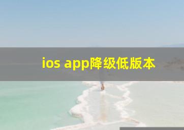 ios app降级低版本